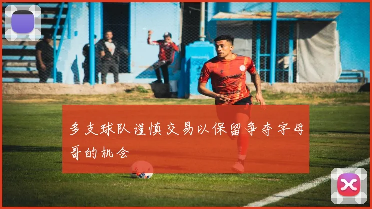 多支球队谨慎交易以保留争夺字母哥的机会