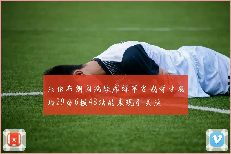 杰伦布朗因病缺席绿军客战奇才场均29分6板48助的表现引关注